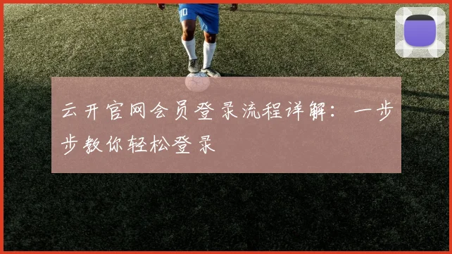 云开官网会员登录流程详解:一步步教你轻松登录